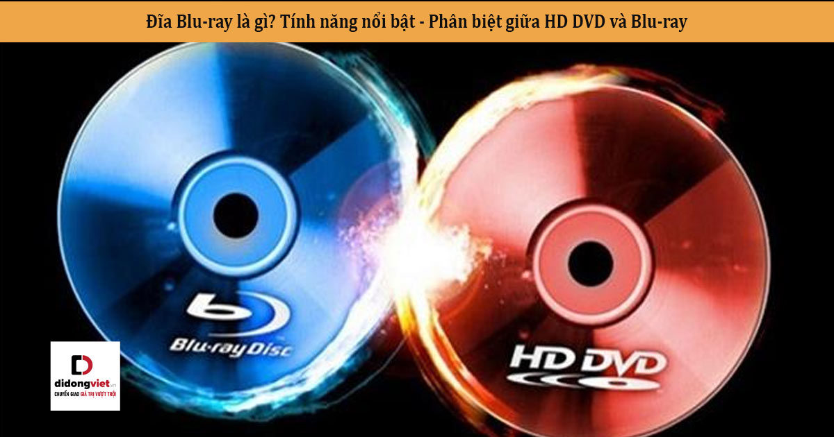 Đĩa Blu-ray là gì? Tính năng nổi bật – Phân biệt giữa HD DVD và Blu-ray