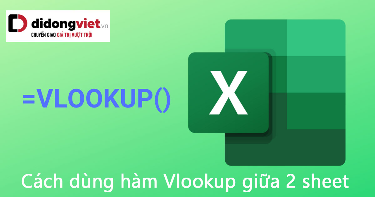 Hướng dẫn 10 cách dùng Vlookup giữa 2 sheet và 2 file khác nhau trong Excel nhanh nhất