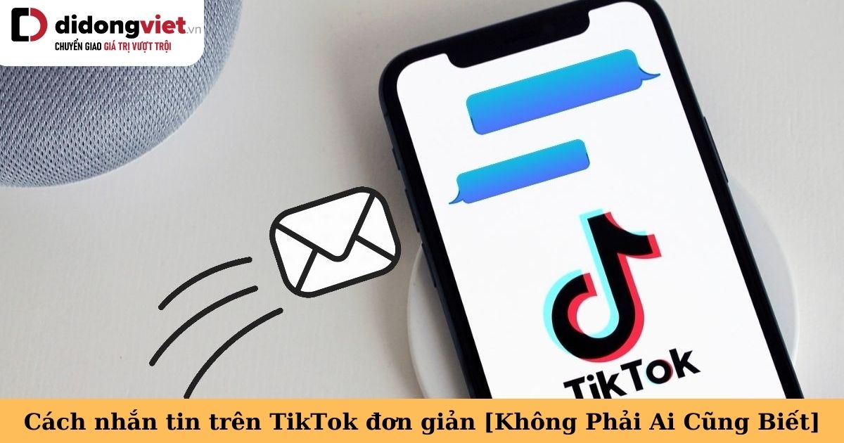 Hướng dẫn cách xem và nhắn tin trên TikTok chỉ bằng vài thao tác đơn giản