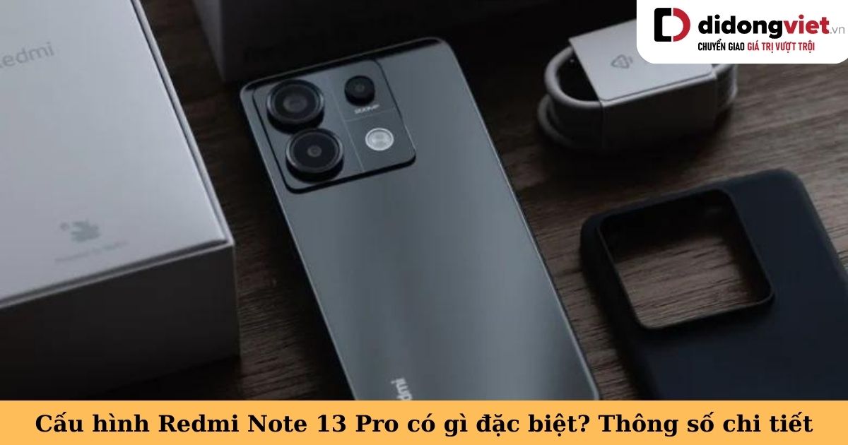 Cấu hình điện thoại Xiaomi Redmi Note 13 Pro 5G có gì đặc biệt? Tổng hợp các thông số