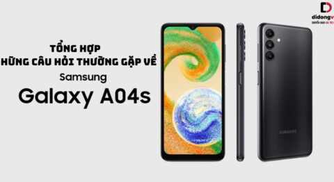 Tổng hợp những câu hỏi thường gặp về điện thoại Samsung Galaxy A04s