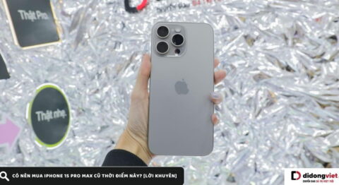 Có nên mua iPhone 15 Pro Max cũ
