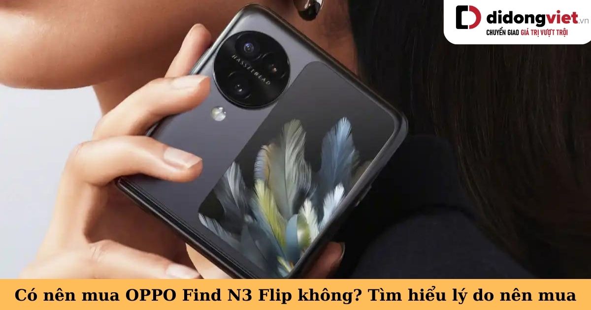 Có nên mua OPPO Find N3 Flip không? Tìm hiểu lý do đây là chiếc smartphone gập đáng sở hữu