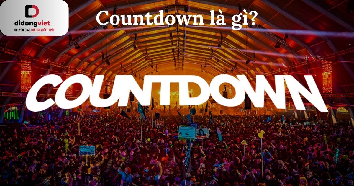 Countdown là gì? Countdown 2023 tổ chức ở điểm nào? Có gì mới không?