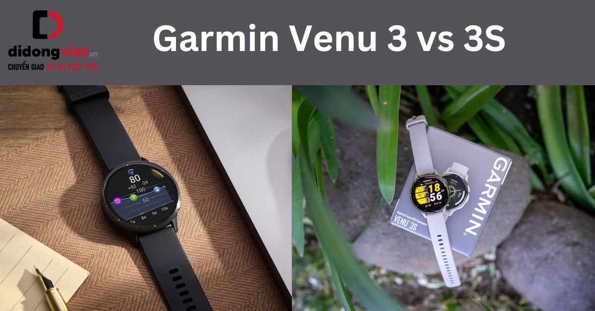 So sánh Garmin Venu 3 và 3S: Tập thể thao mua đồng hồ nào?