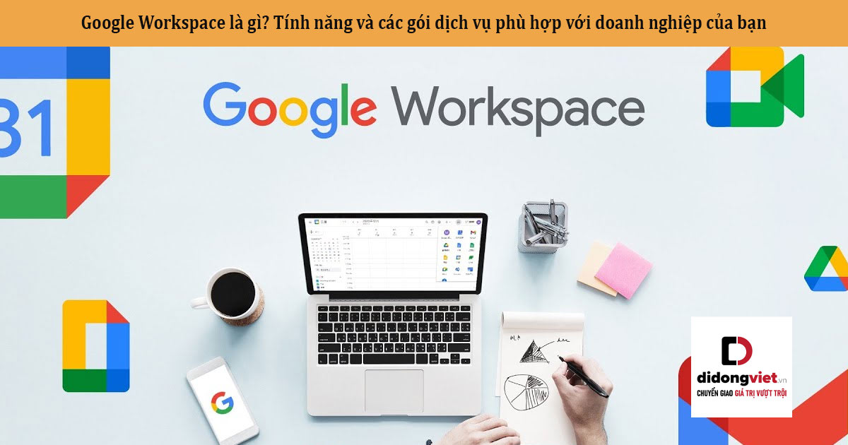 Google Workspace là gì? Tính năng và các gói dịch vụ phù hợp với doanh nghiệp của bạn