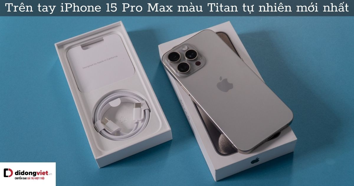 iPhone 15 Pro Max màu Titan Tự Nhiên (Natural Titanium) vẫn đang bán chạy nhất tại Di Động Việt