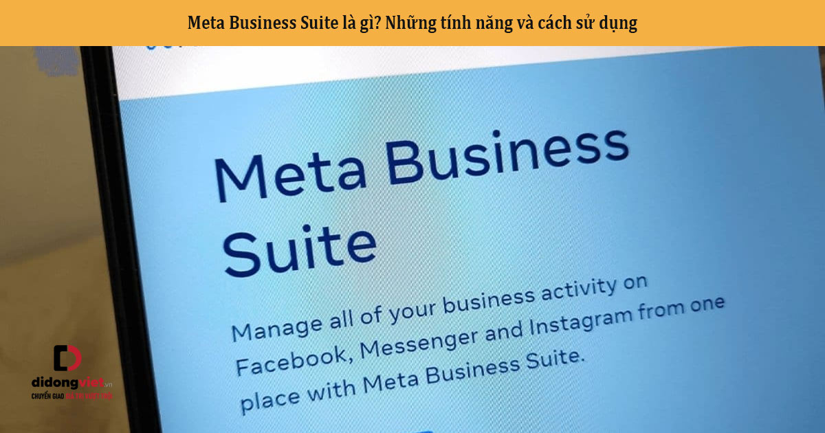 Meta Business Suite là gì? Những tính năng và cách sử dụng
