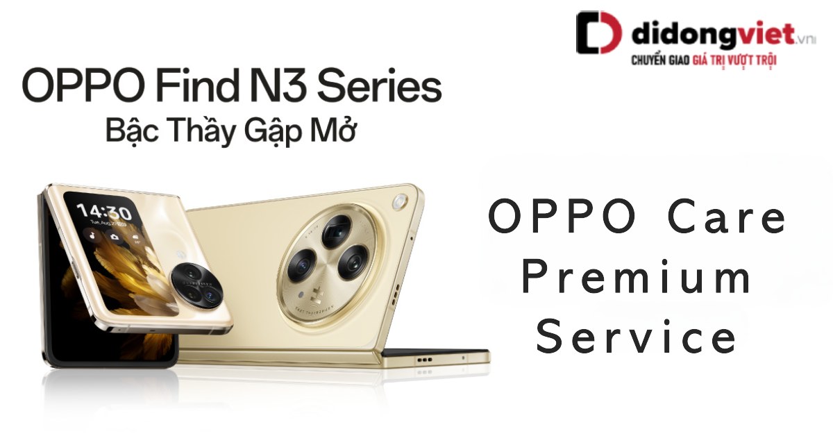 Premium Service & OPPO Care – Dịch vụ Độc quyền của OPPO dành cho khách hàng mua OPPO Find N3 Series tại Di Động Việt