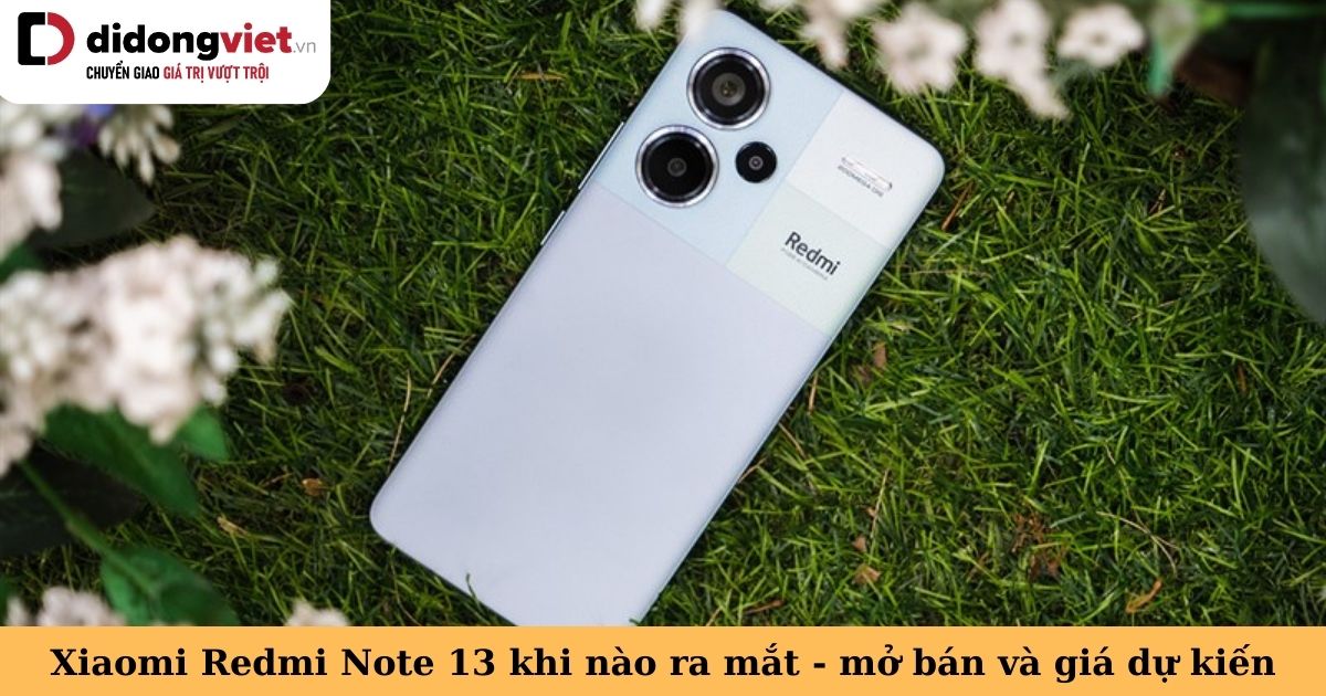 Xiaomi Redmi Note 13 Series khi nào ra mắt? Khi nào mở bán tại Việt Nam?