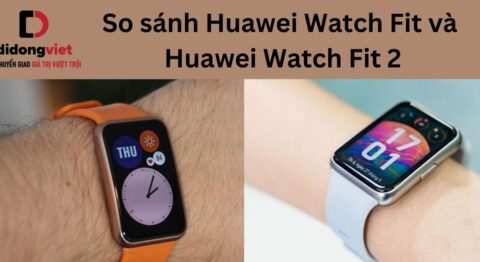 So sánh Huawei Watch Fit và Huawei Watch Fit 2