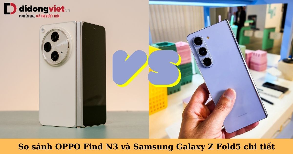 So sánh OPPO Find N3 và Samsung Galaxy Z Fold5: Đâu là bá chủ dòng Fold?