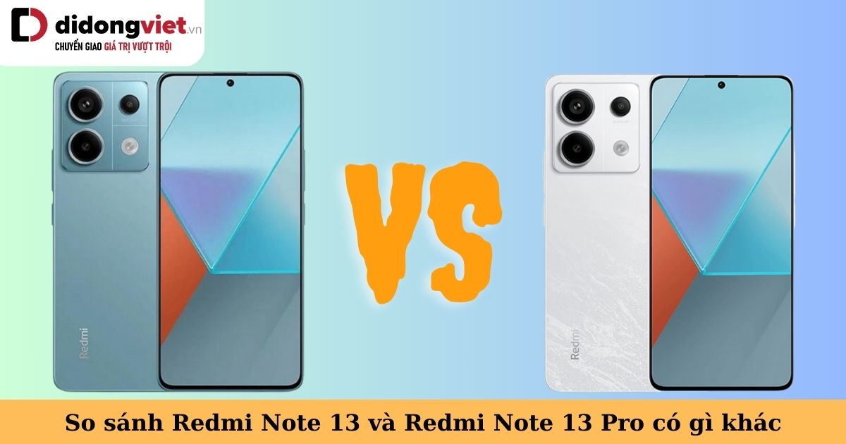 So sánh Redmi Note 13 5G và Redmi Note 13 Pro 5G: Sự khác biệt giữa bản tiêu chuẩn và Pro