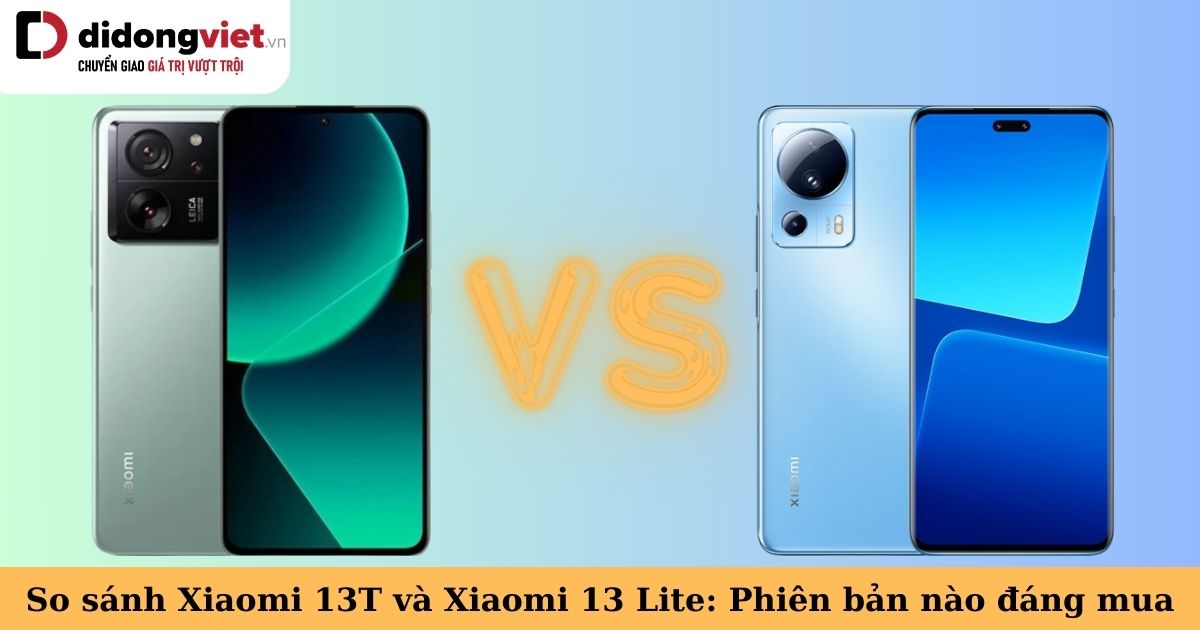 So sánh Xiaomi 13T và Xiaomi 13 Lite: Điện thoại nào đáng mua hơn?