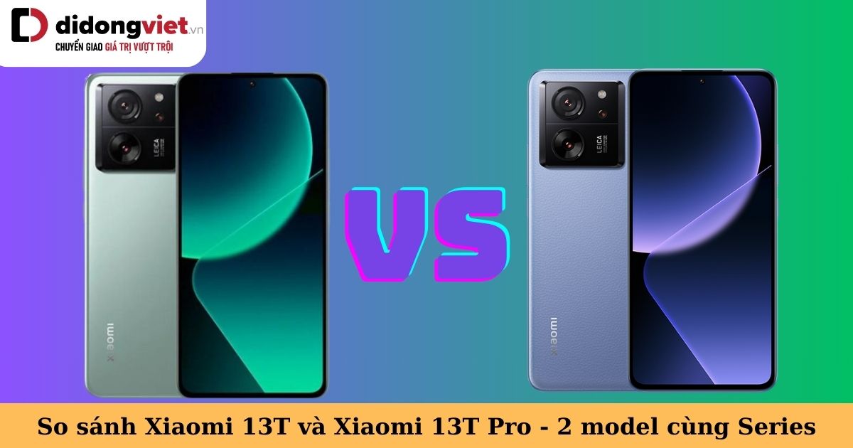 So sánh Xiaomi 13T và Xiaomi 13T Pro – Có gì khác giữa 2 model cùng Series?