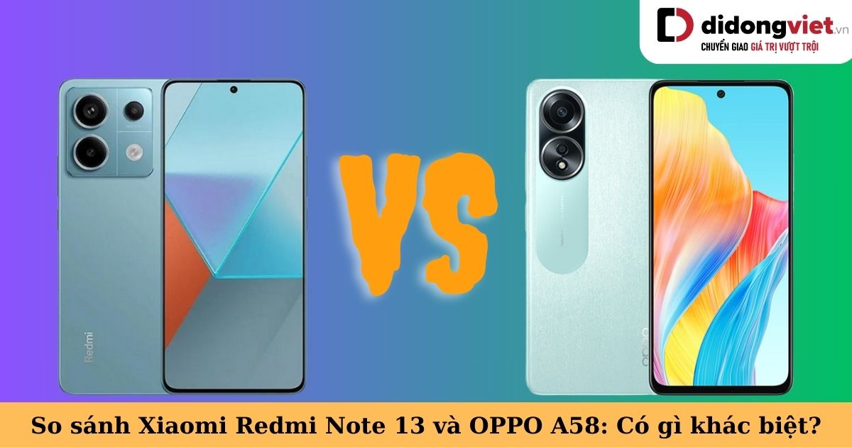 So sánh Xiaomi Redmi Note 13 và OPPO A58: Có gì khác biệt giữa 2 smartphone cùng tầm giá?