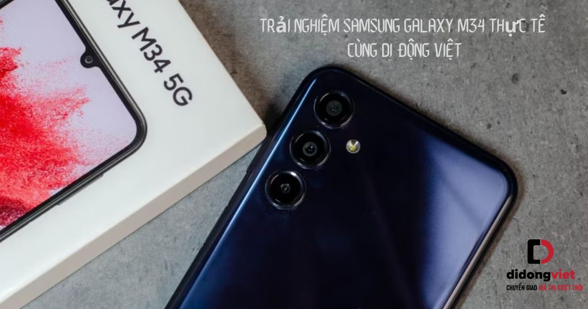 Cùng Di Động Việt trải nghiệm điện thoại Samsung Galaxy M34 thực tế