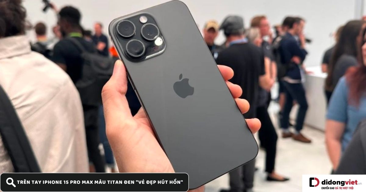 Trên tay iPhone 15 Pro Max màu Titan Đen (Black Titanium) cực đẹp