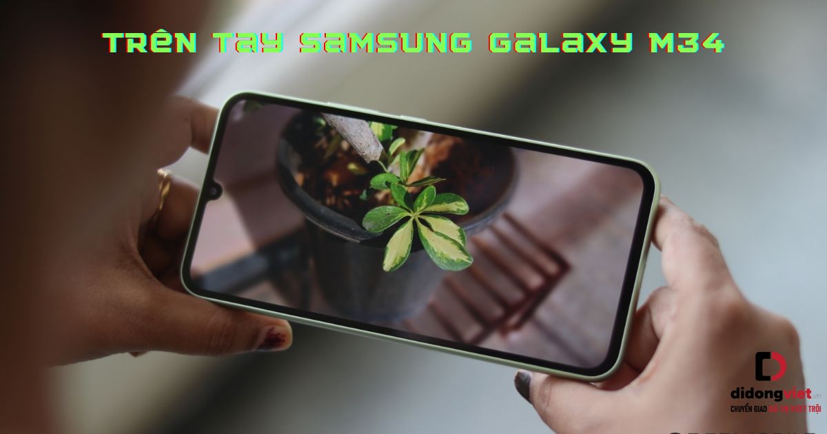 Trên tay điện thoại Samsung Galaxy M34 5G: Màn hình Super AMOLED 120Hz, giá chỉ từ 6.9 triệu đồng