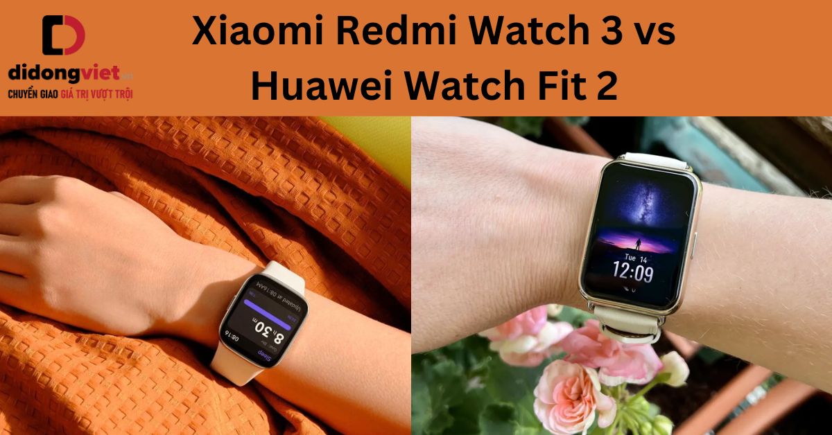 So sánh Redmi Watch 3 và Huawei Watch Fit 2 chi tiết sau sử dụng