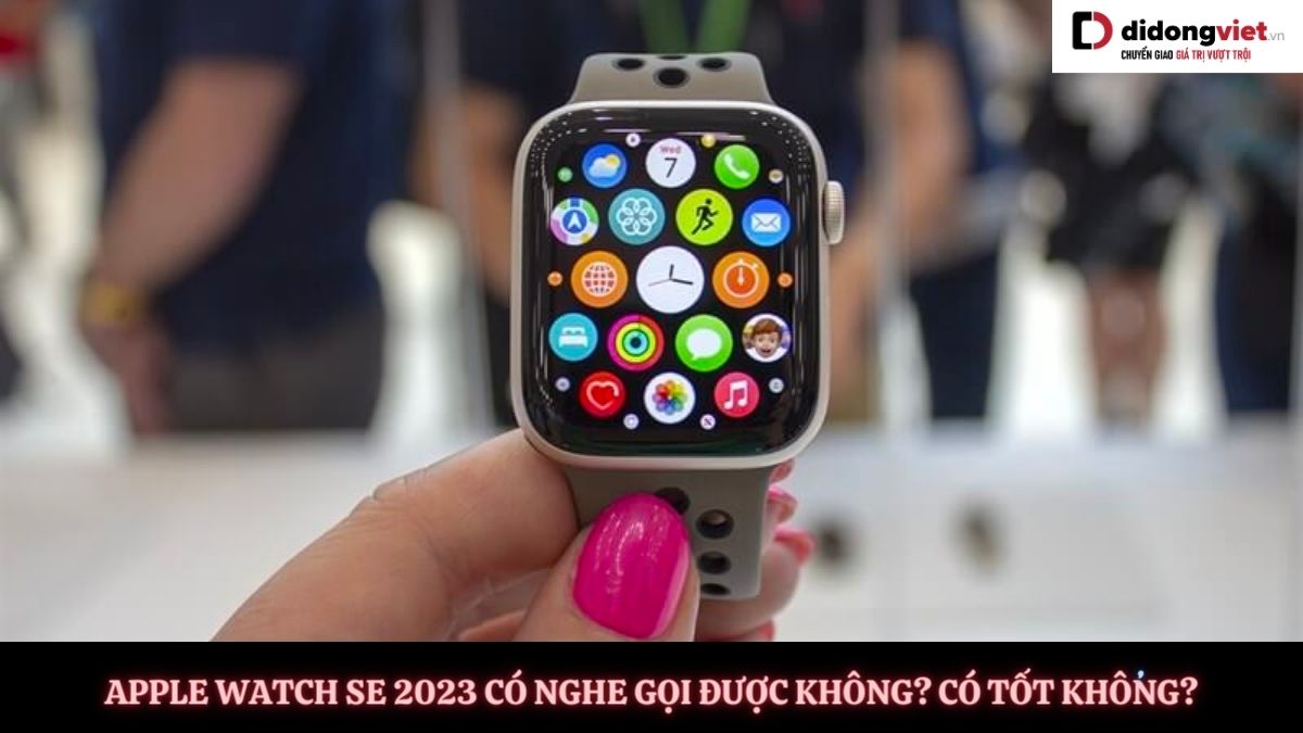 Apple Watch SE 2023 có nghe gọi được không? Có đáng mua?