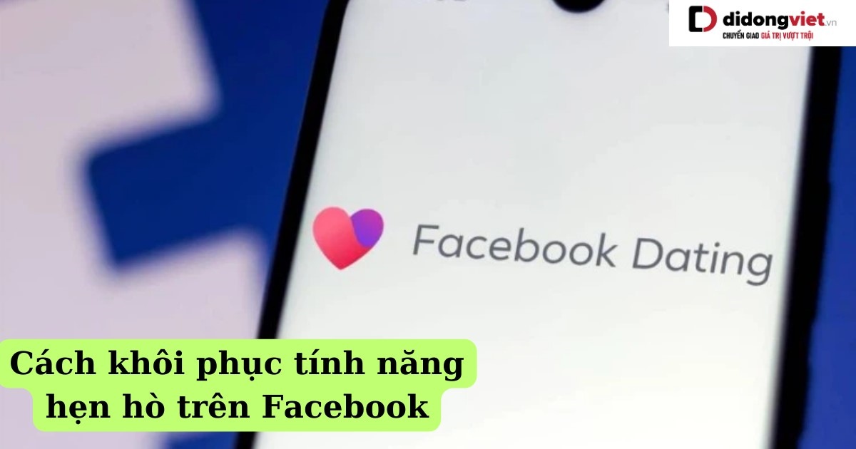 Hướng dẫn cách mở lại tính năng hẹn hò trên Facebook bị ẩn cực kỳ nhanh chóng