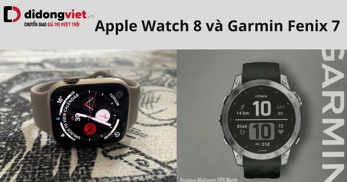 So sánh Apple Watch 8 và Garmin Fenix 7 chi tiết sau sử dụng