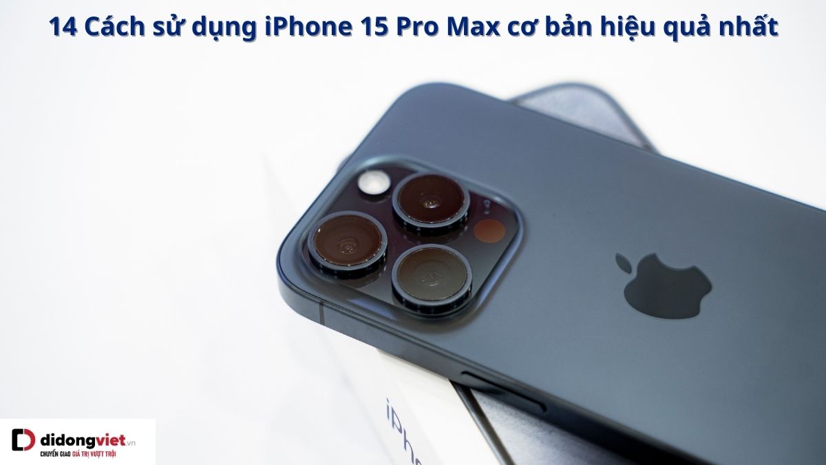 Hướng dẫn 14 Cách sử dụng iPhone 15 Pro Max cho người mới hiệu quả nhất