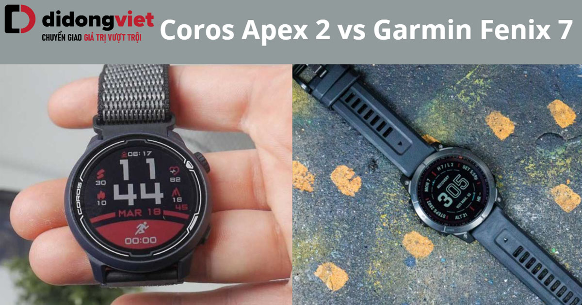 So sánh Coros Apex 2 và Garmin Fenix 7: Chạy bộ mua dòng nào?