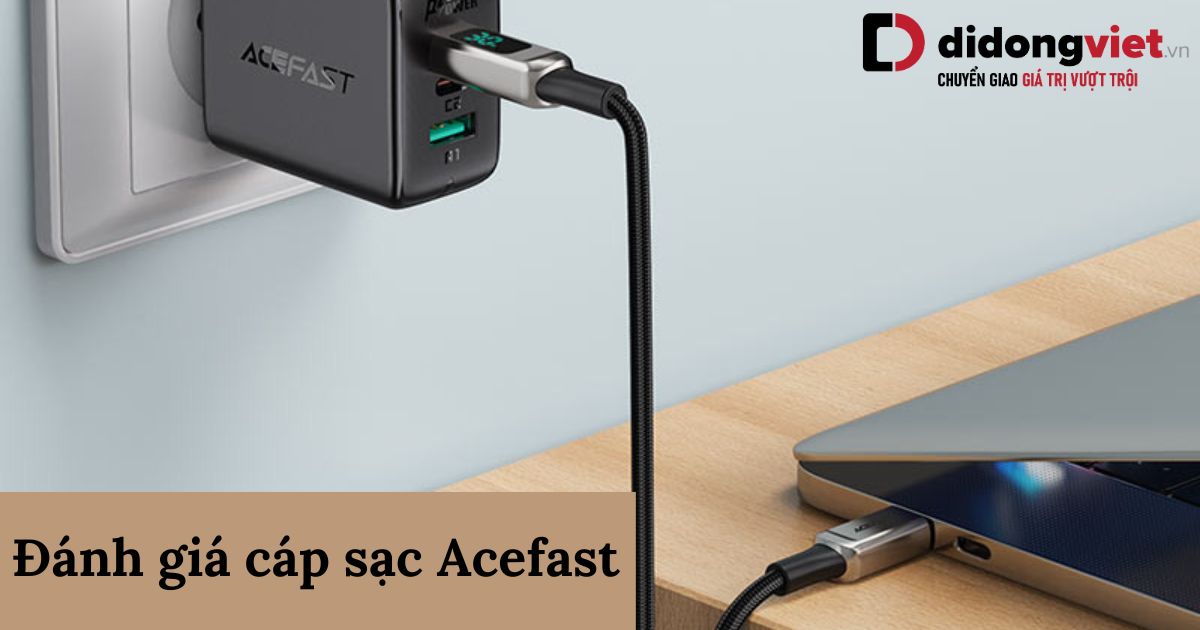 Đánh giá cáp sạc Acefast chi tiết – Cáp sạc Acefast có tốt không?