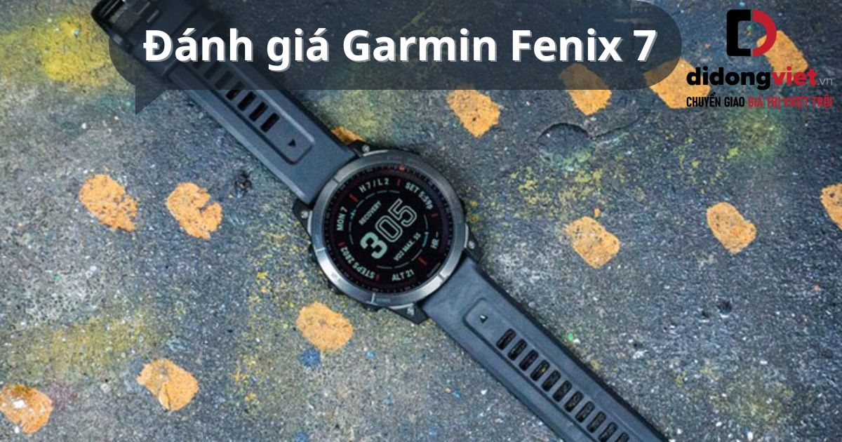 Đánh giá Garmin Fenix 7 chi tiết sau thời gian dài sử dụng