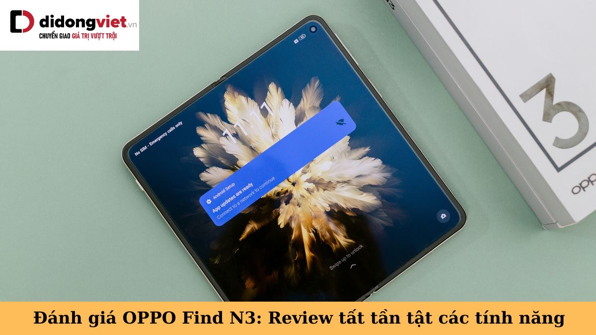 Đánh giá OPPO Find N3 Fold: Review chi tiết thiết kế, cấu hình và các tính năng