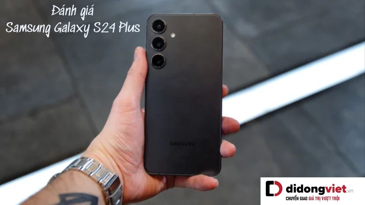 Chi tiết bài đánh giá điện thoại Samsung Galaxy S24 Plus mới nhất