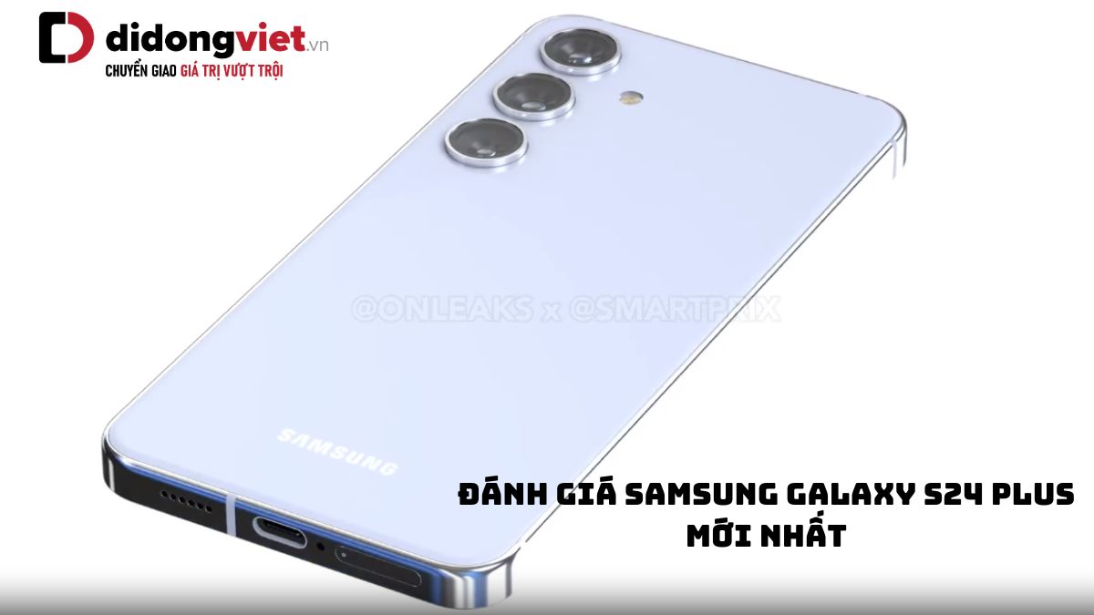Chi tiết bài đánh giá điện thoại Samsung Galaxy S24 Plus mới nhất