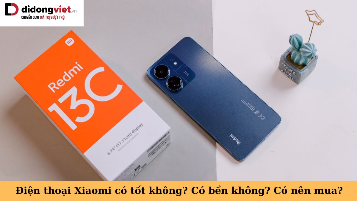 Điện thoại Xiaomi dùng có tốt không? Xuất xứ và độ bền? Nên mua Xiaomi hay không?