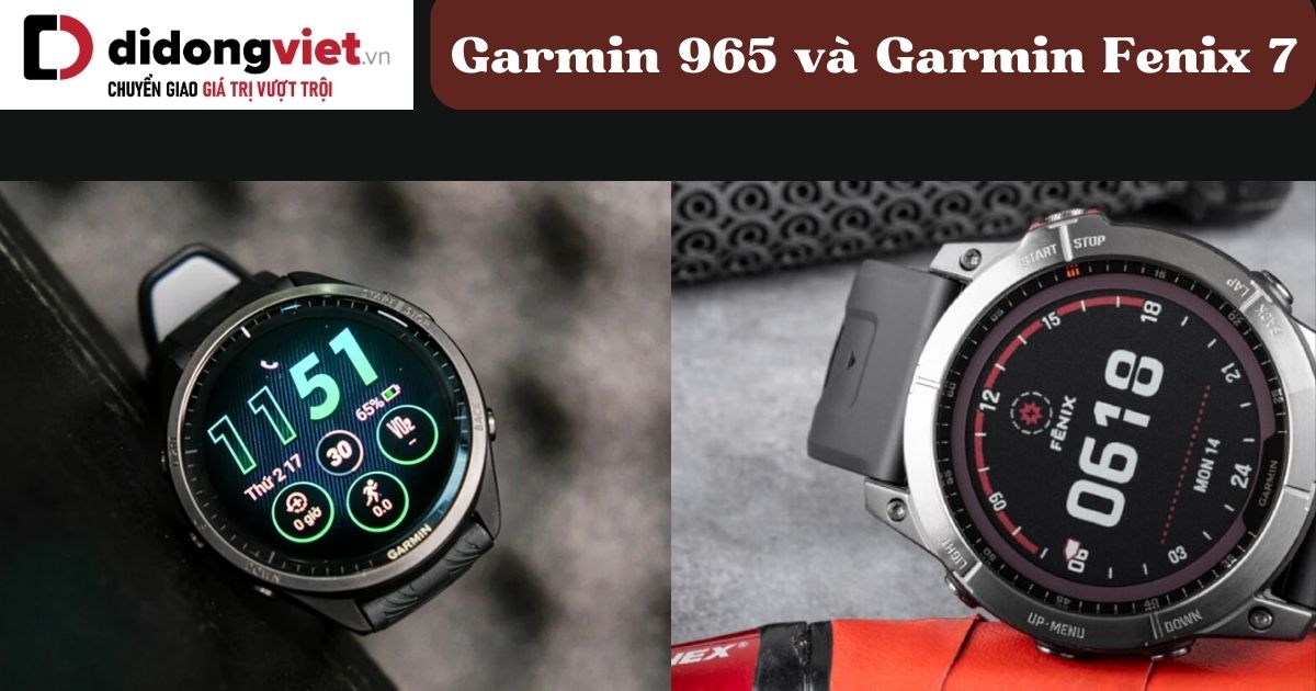 So sánh Garmin 965 và Garmin Fenix 7 chi tiết sau thời gian sử dụng