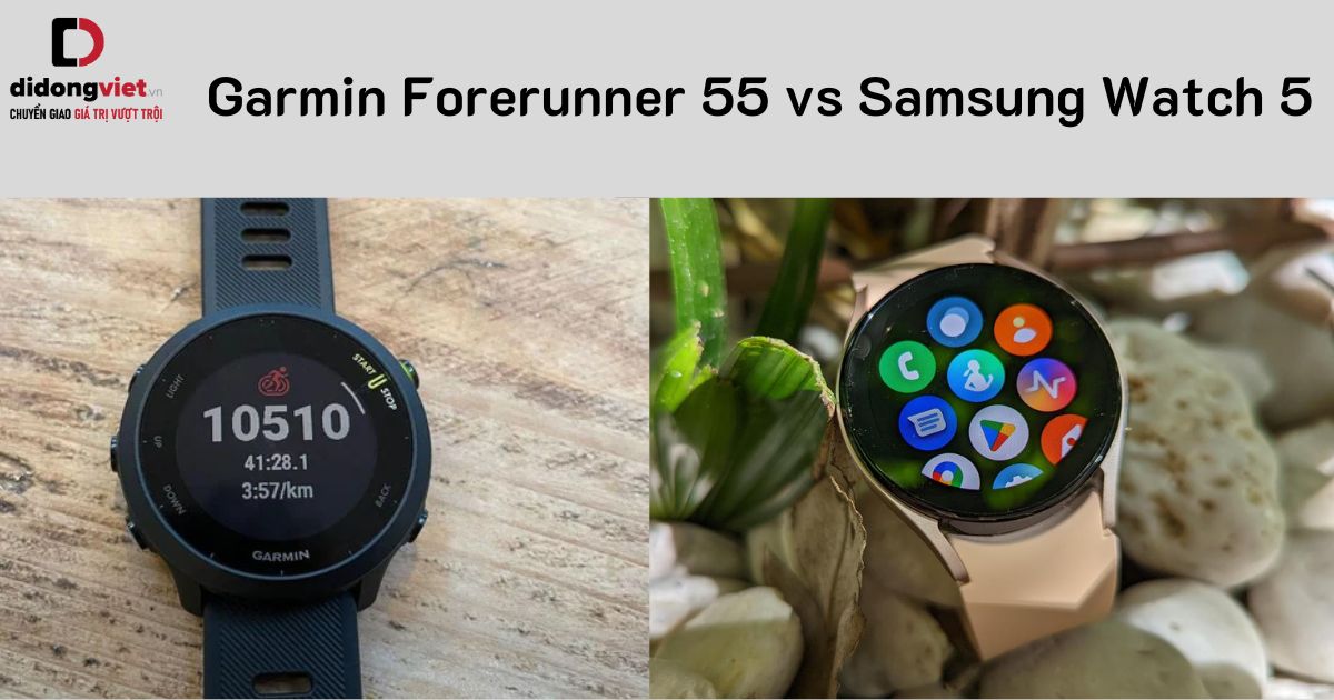 So sánh Garmin Forerunner 55 và Samsung Watch 5: Mua dòng nào?