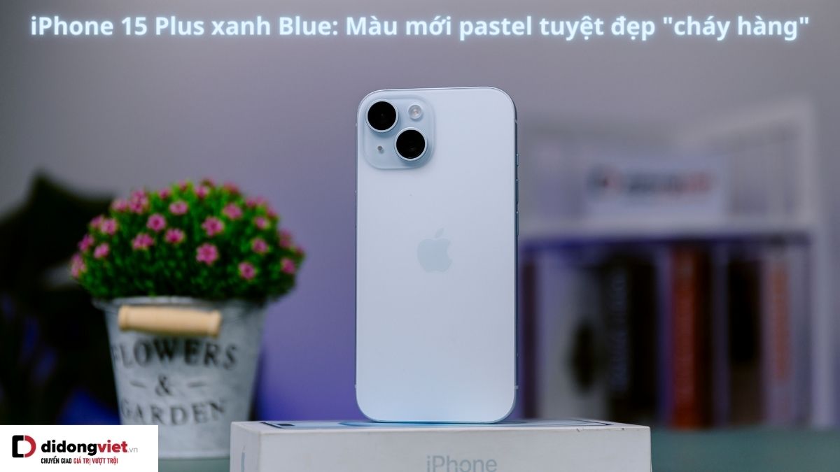 Trên tay iPhone 15 Plus xanh Blue: Trẻ trung nhẹ nhàng tinh tế