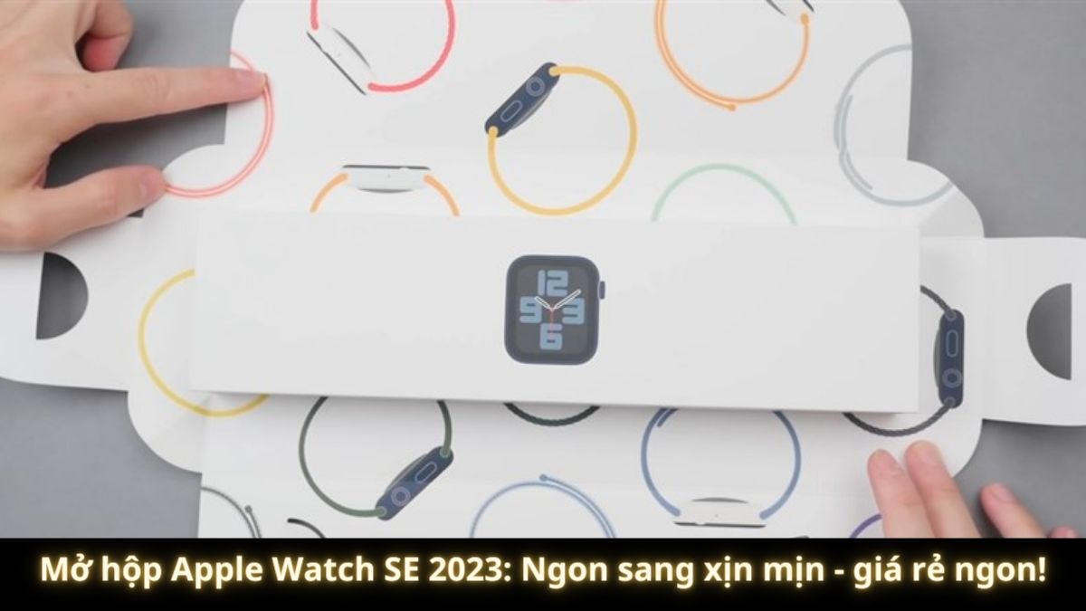 Mở hộp Apple Watch SE 2023 chi tiết từ A – Z