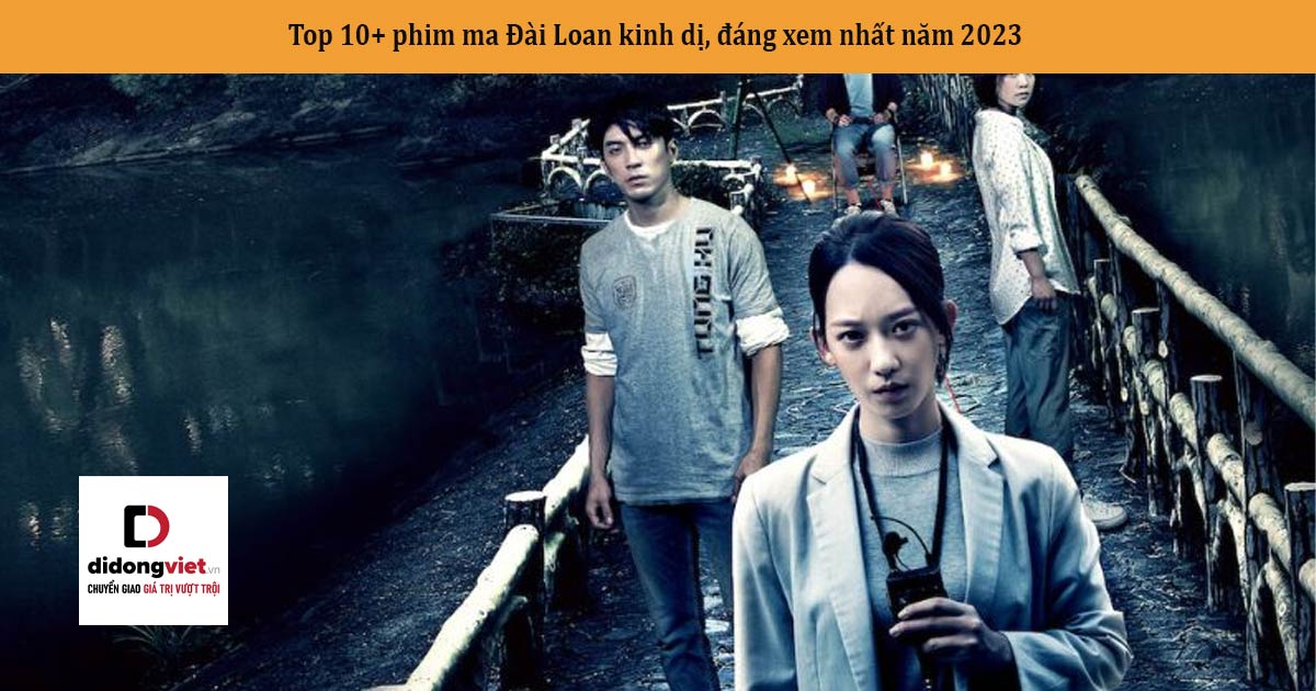 Top 10+ phim ma Đài Loan kinh dị, đáng xem nhất năm 2023