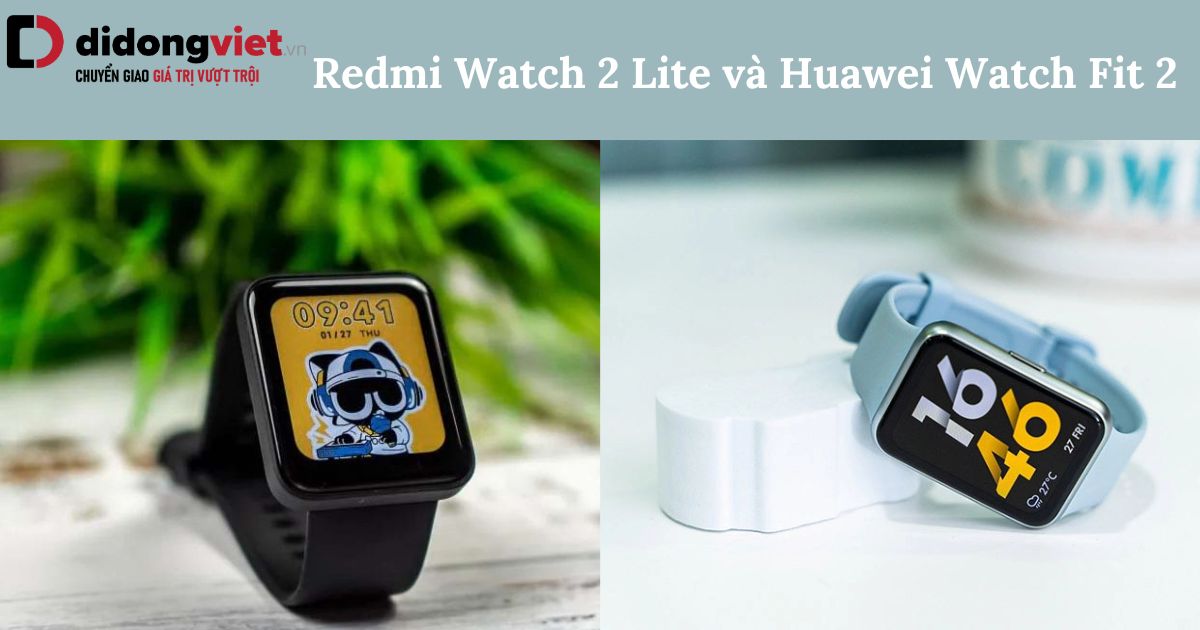 So sánh Redmi Watch 2 Lite và Huawei Watch Fit 2: Nên mua dòng nào?