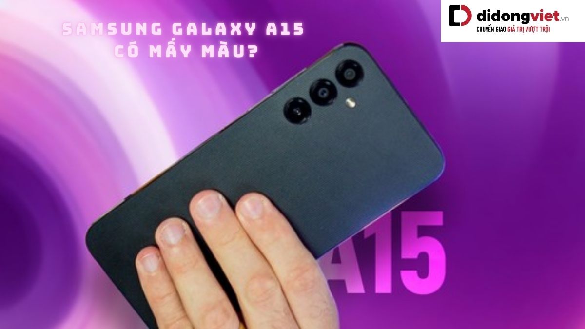 Điện thoại Samsung Galaxy A15 có mấy màu? Chọn màu nào thì phù hợp?