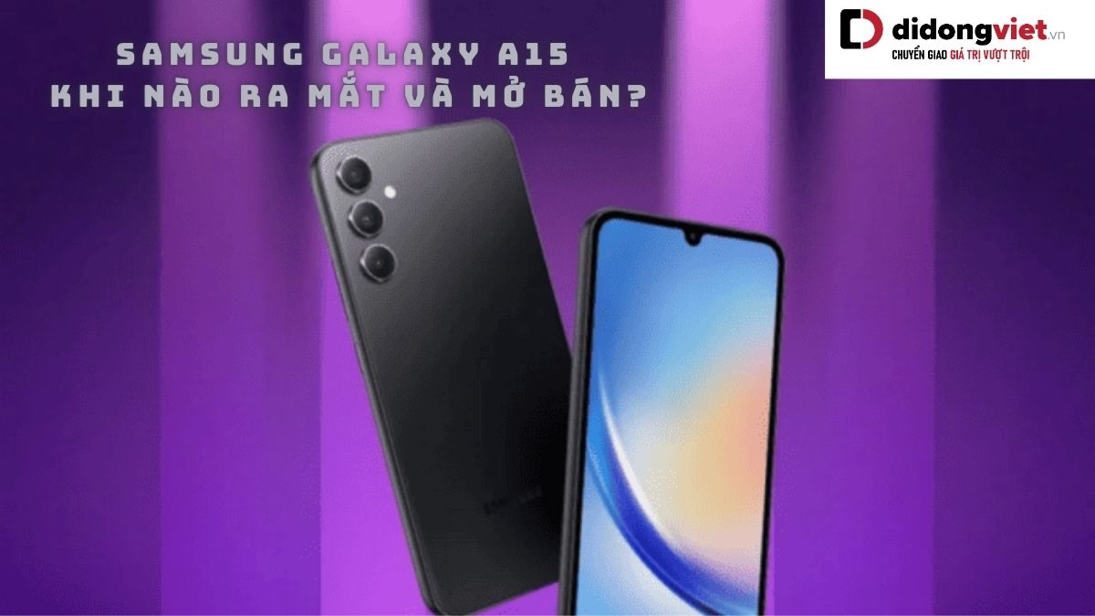 Điện thoại Samsung Galaxy A15 khi nào ra mắt và mở bán tại Việt Nam? A15 có gì mới?