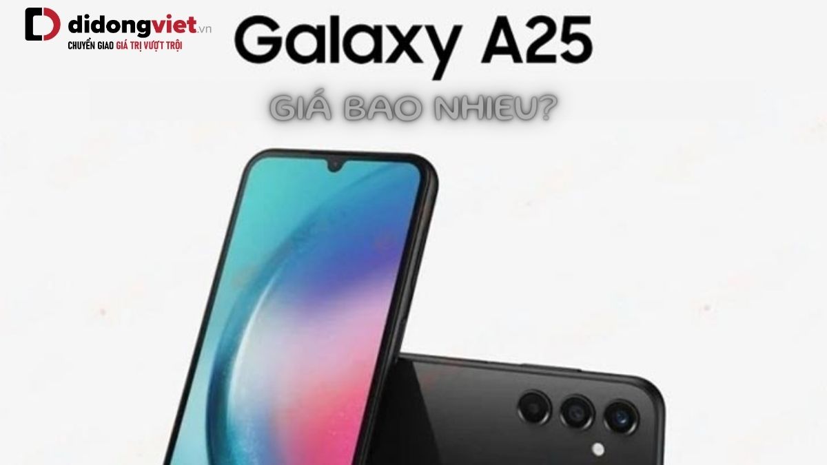 Điện thoại Samsung Galaxy A25 giá bao nhiêu? Cập nhật bảng giá A25 mới nhất tại Di Động Việt