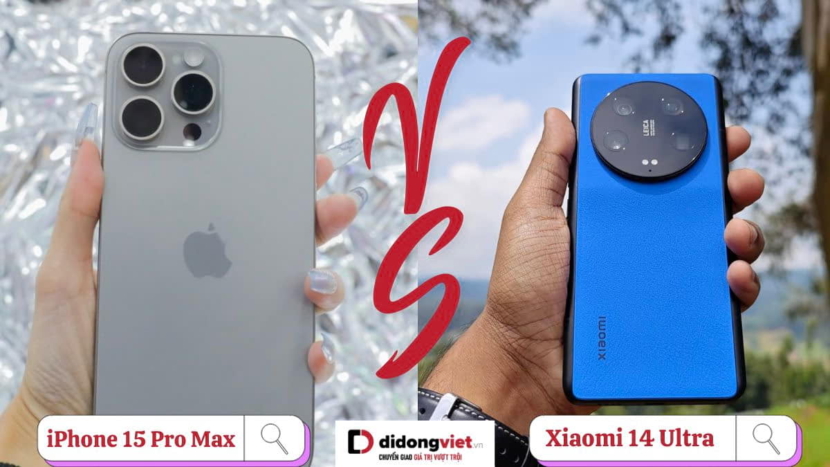 So sánh iPhone 15 Pro Max và Xiaomi 14 Ultra: Khác biệt ở đâu?