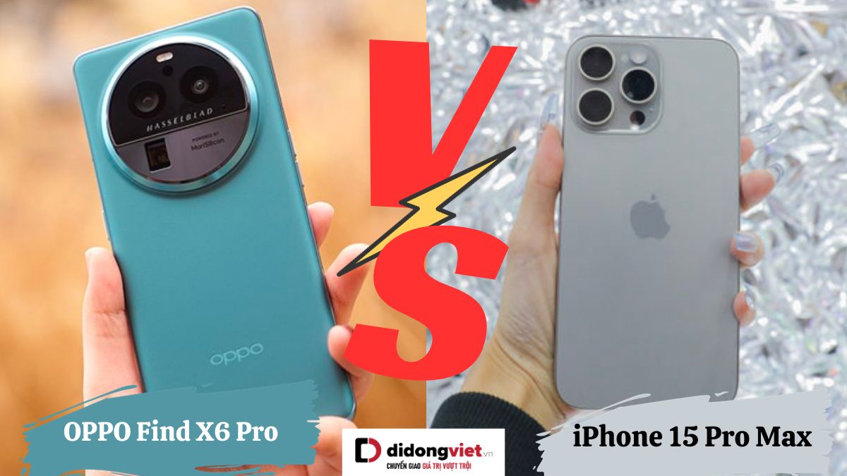 So sánh iPhone 15 Pro Max và OPPO Find X6 Pro: Khác biệt nằm ở đâu?
