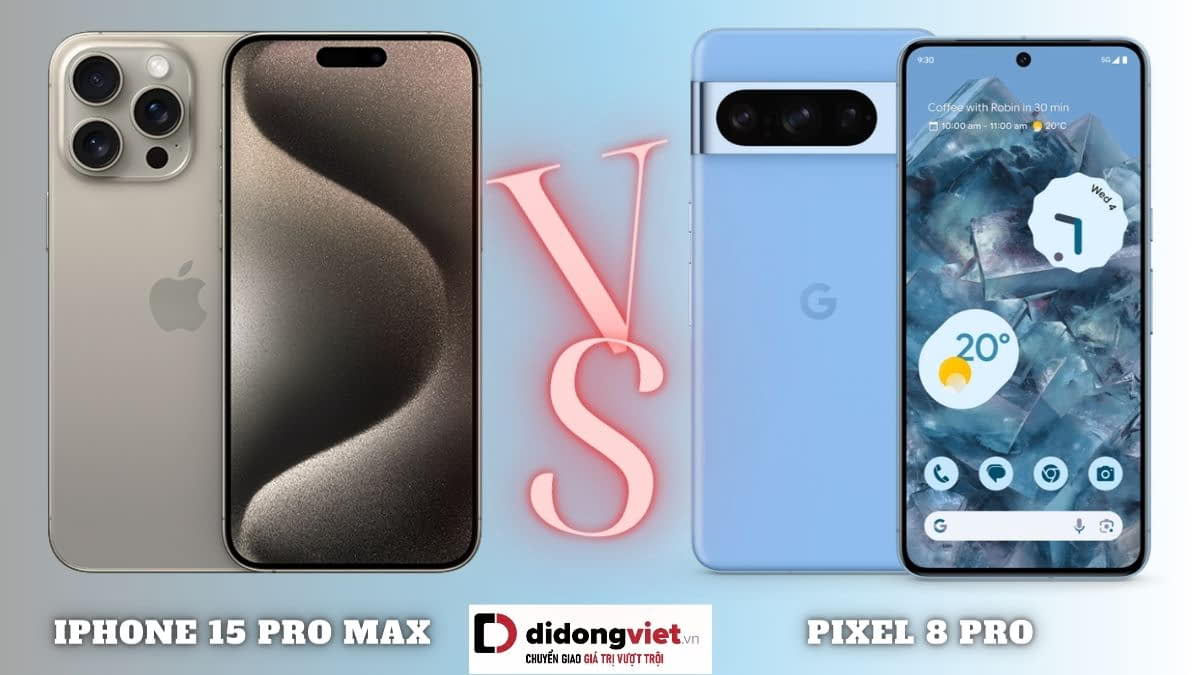 So sánh iPhone 15 Pro Max và Pixel 8 Pro: Khác biệt ở đâu?