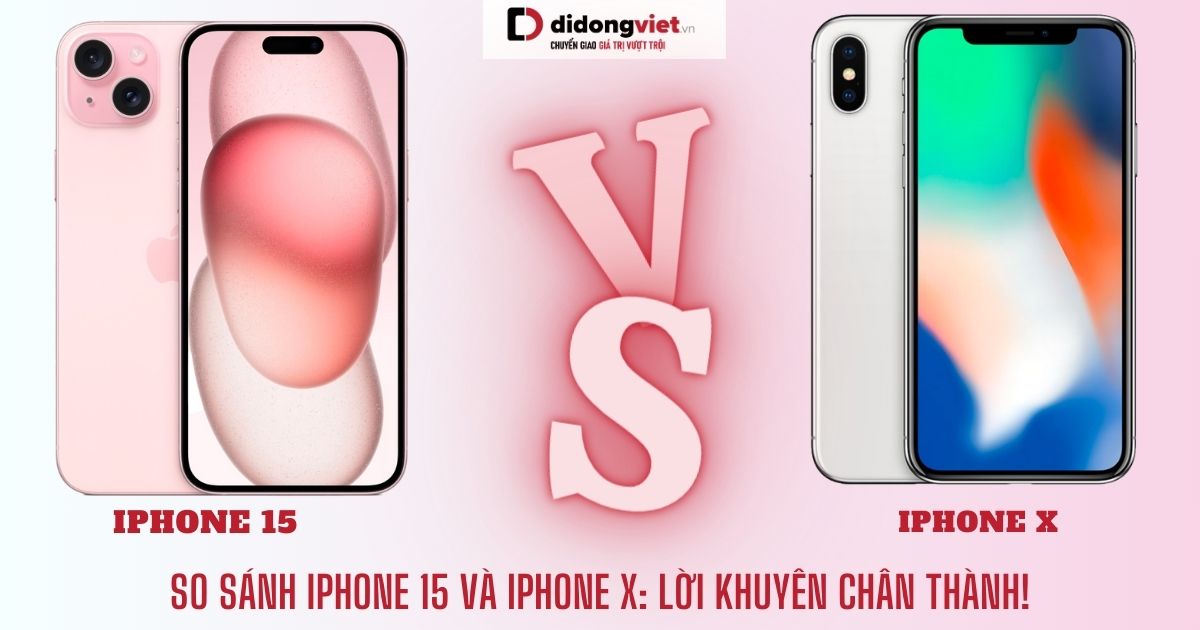 So sánh iPhone 15 và iPhone X: Có Quá khập khiễng!