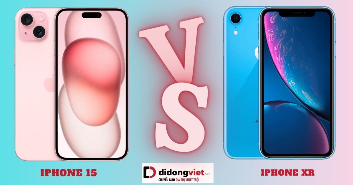 So sánh iPhone 15 và iPhone Xr: Quá khập khiễng!