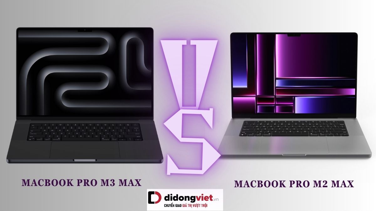 So sánh MacBook Pro M3 Max và MacBook Pro M2 Max: Nên mua chip nào hơn?
